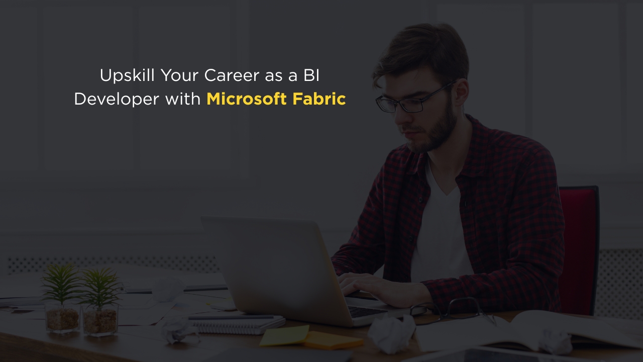 Man working on a laptop with text overlay “Upskill Your Career as a BI Developer with Microsoft Fabric.”